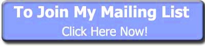 To Join My Mailing List Click Here Now!